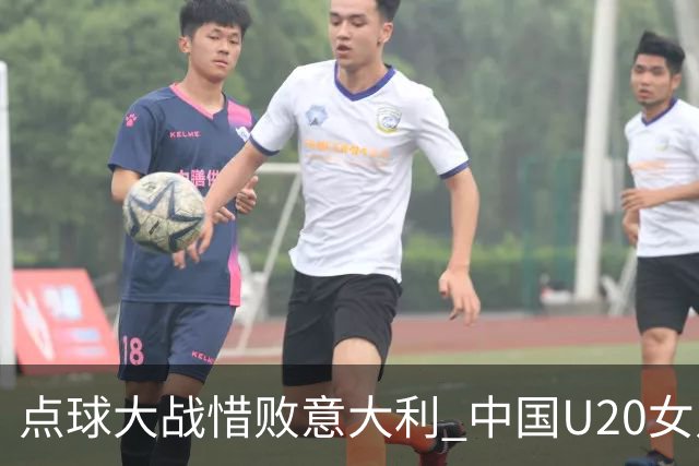 点球大战惜败意大利 中国U20女足无缘世界杯八强